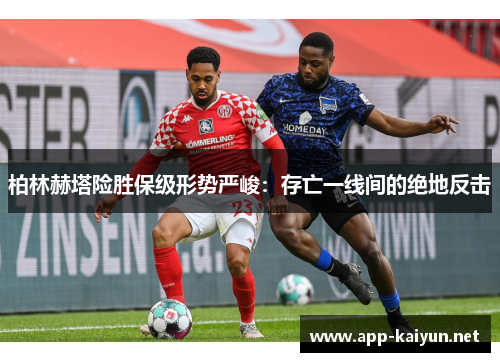 柏林赫塔险胜保级形势严峻：存亡一线间的绝地反击